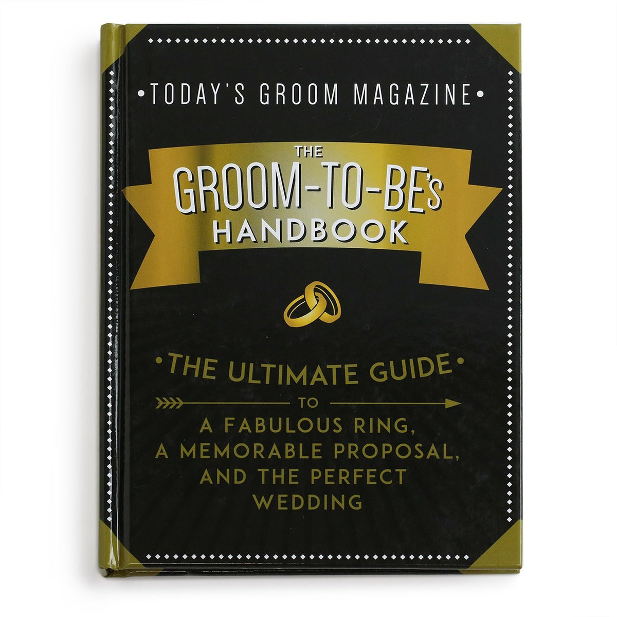 The Groom-To-Be&#39;s Handbook: The Ultimate Guide to a Fabulous Ring, a Memorable Proposal, &amp; the Perfect Wedding